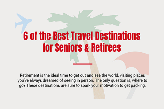 6 of the Best Travel Destinations for Seniors & Retirees [Infographic]